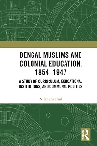 Bengal Muslims and Colonial Education, 1854-1947: A Study of Curriculum, Educational Institutions, Communal Politics