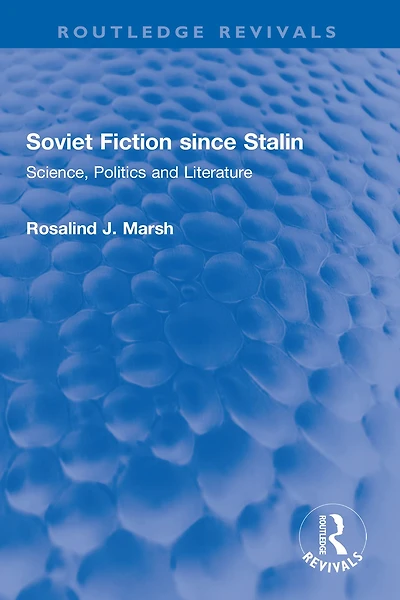 Soviet Fiction since Stalin: Science, Politics and Literature