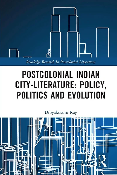 Postcolonial Indian City-Literature: Policy, Politics and Evolution