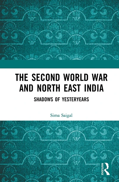 The Second World War and North East India: Shadows of Yesteryears