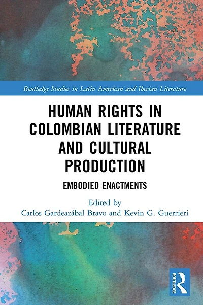Human Rights Colombian Literature and Cultural Production: Embodied Enactments