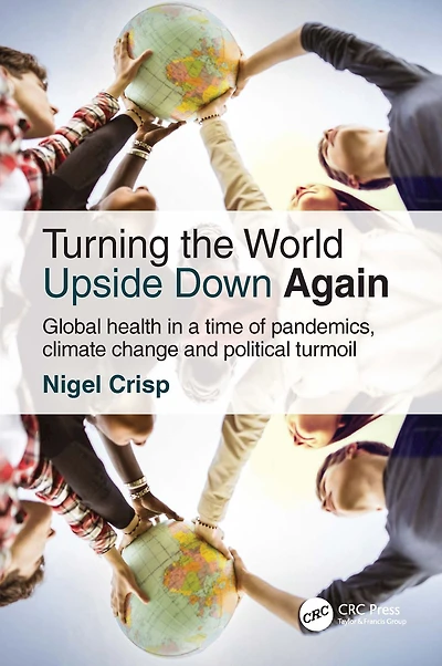 Turning the World Upside Down Again: Global health a time of pandemics, climate change and political turmoil