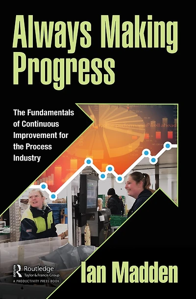 Always Making Progress: the Fundamentals of Continuous Improvement for Process Industry