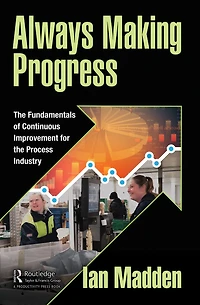 Always Making Progress: the Fundamentals of Continuous Improvement for Process Industry