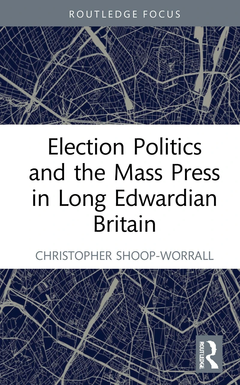 Election Politics and the Mass Press Long Edwardian Britain