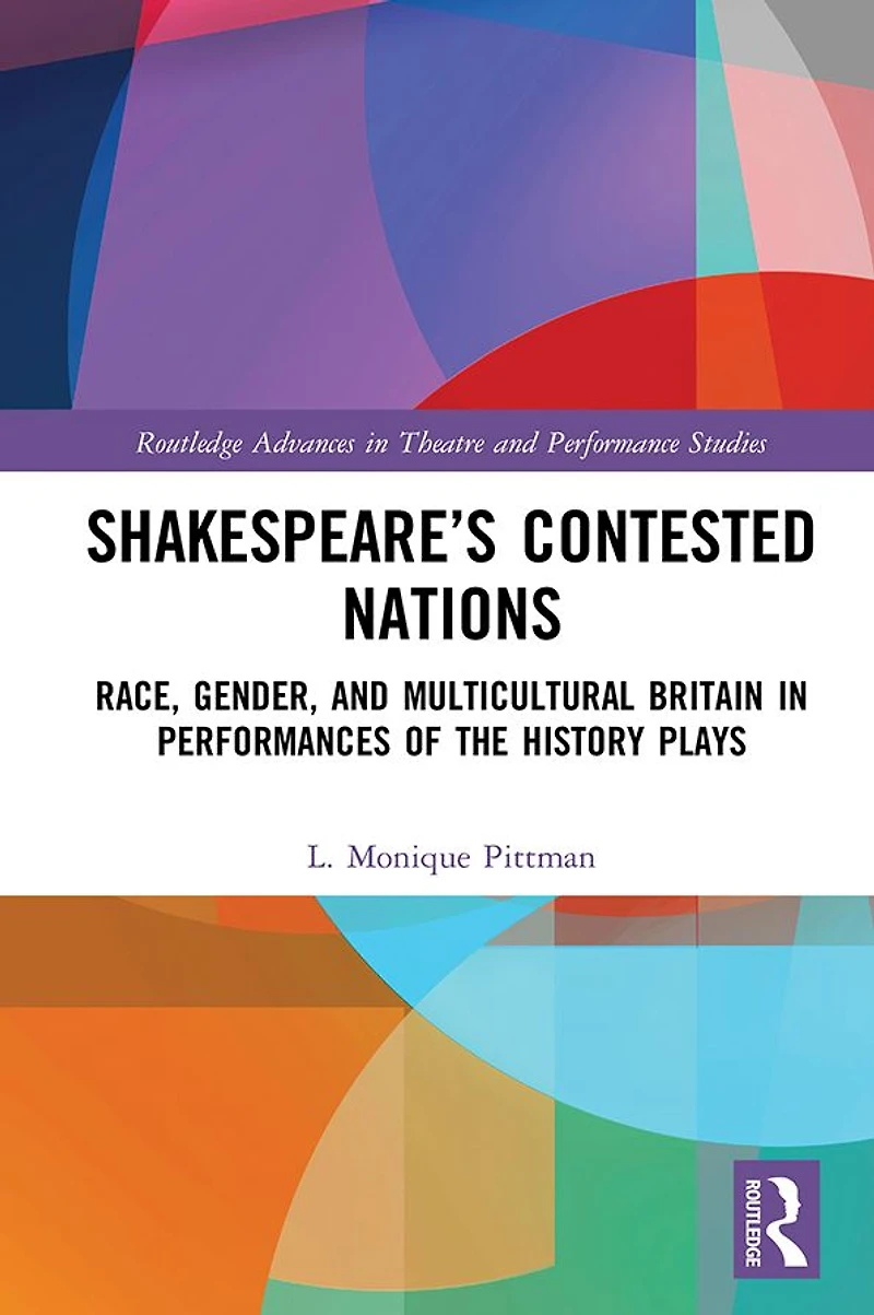 Shakespeare's Contested Nations: Race, Gender, and Multicultural Britain Performances of the History Plays