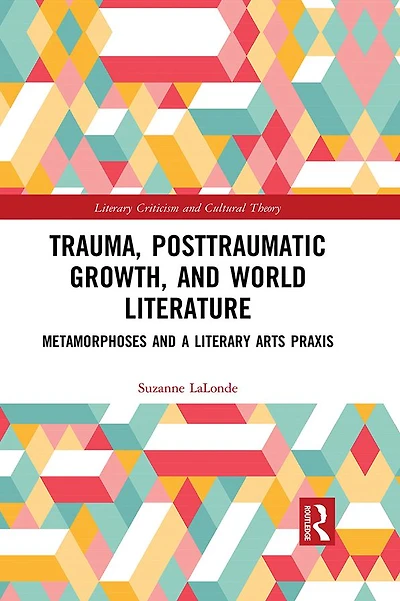 Trauma, Posttraumatic Growth, and World Literature: Metamorphoses a Literary Arts Praxis