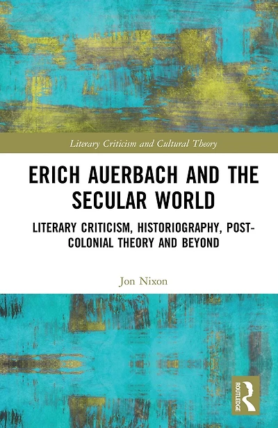 Erich Auerbach and the Secular World: Literary Criticism, Historiography, Post-Colonial Theory Beyond