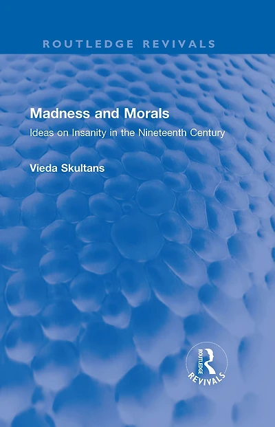 Madness and Morals: Ideas on Insanity the Nineteenth Century