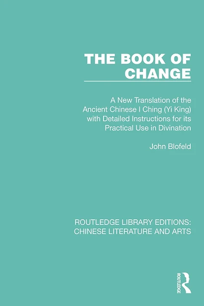 the Book of Change: A New Translation Ancient Chinese I Ching (Yi King) with Detailed Instructions for its Practical Use Divination