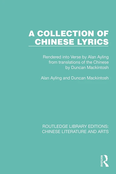 A Collection of Chinese Lyrics: Rendered into Verse by Alan Ayling from translations the Duncan Mackintosh