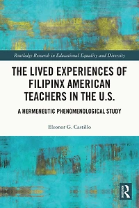 the Lived Experiences of Filipinx American Teachers U.S.: A Hermeneutic Phenomenological Study