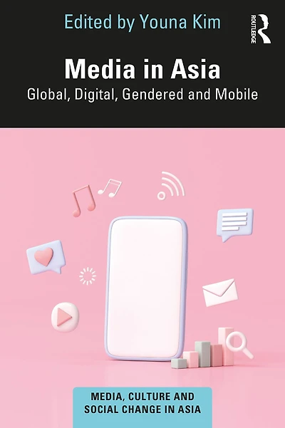 Media Asia: Global, Digital, Gendered and Mobile