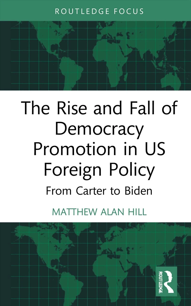 The Rise and Fall of Democracy Promotion US Foreign Policy: From Carter to Biden