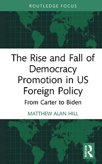 The Rise and Fall of Democracy Promotion US Foreign Policy: From Carter to Biden