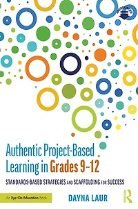 Authentic Project-Based Learning Grades 9-12: Standards-Based Strategies and Scaffolding for Success