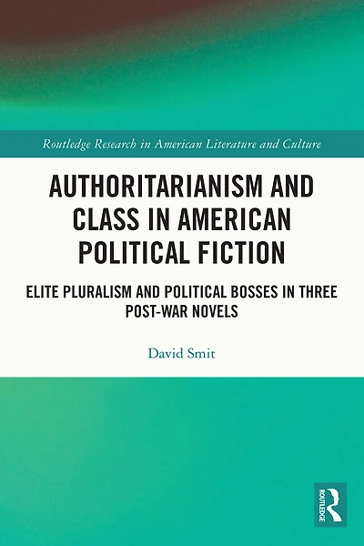 Authoritarianism and Class American Political Fiction: Elite Pluralism Bosses Three Post-War Novels