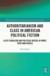 Authoritarianism and Class American Political Fiction: Elite Pluralism Bosses Three Post-War Novels