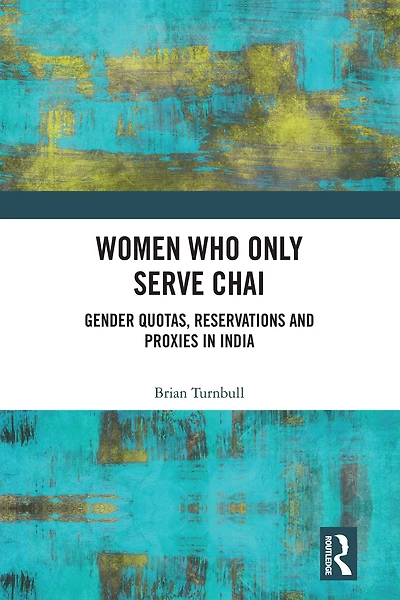 Women Who Only Serve Chai: Gender Quotas, Reservations and Proxies India
