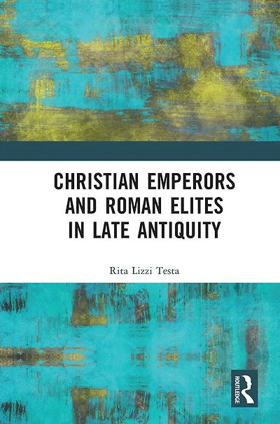 Christian Emperors and Roman Elites Late Antiquity