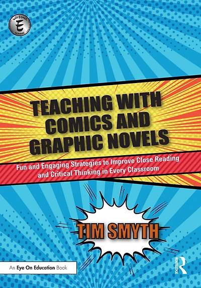 Teaching with Comics and Graphic Novels: Fun Engaging Strategies to Improve Close Reading Critical Thinking Every Classroom
