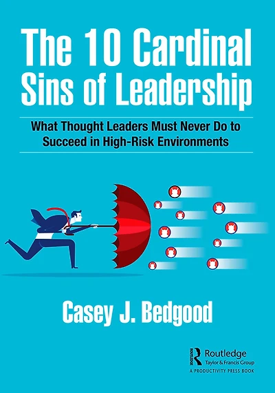 The 10 Cardinal Sins of Leadership: What Thought Leaders Must Never Do to Succeed High-Risk Environments