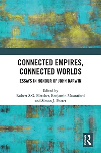 Connected Empires, Worlds: Essays Honour of John Darwin