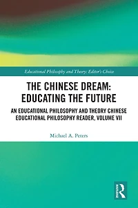the Chinese Dream: Educating Future: An Educational Philosophy and Theory Reader, Volume VII