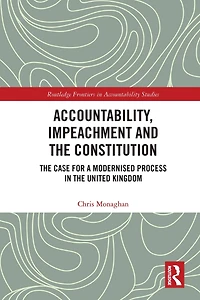 Accountability, Impeachment and the Constitution: Case for a Modernised Process United Kingdom