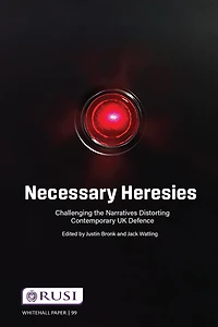 Necessary Heresies: Challenging the Narratives Distorting Contemporary UK Defence