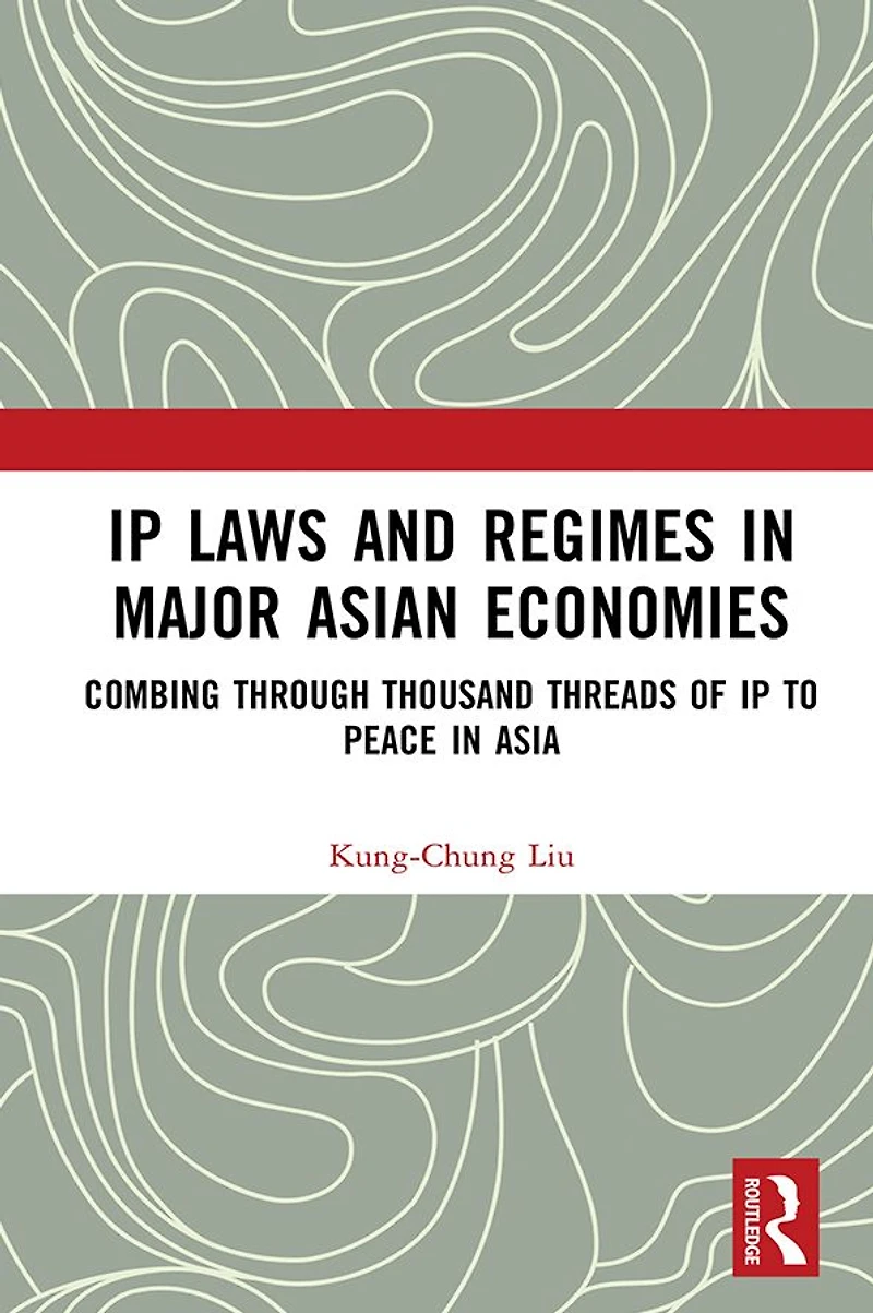 IP Laws and Regimes Major Asian Economies: Combing through Thousand Threads of to Peace Asia