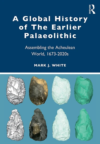 A Global History of the Earlier Palaeolithic: Assembling Acheulean World, 1673-2020s