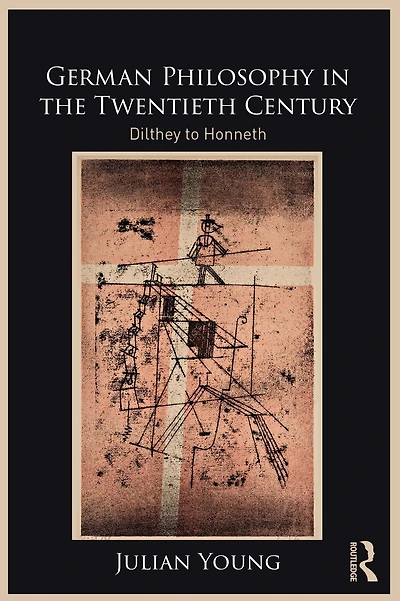 German Philosophy the Twentieth Century: Dilthey to Honneth