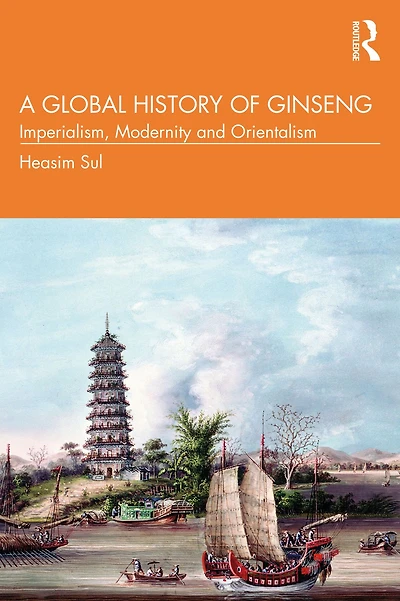 A Global History of Ginseng: Imperialism, Modernity and Orientalism