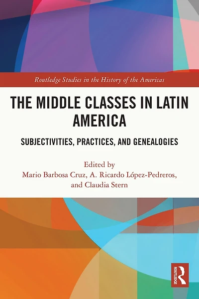 The Middle Classes Latin America: Subjectivities, Practices, and Genealogies