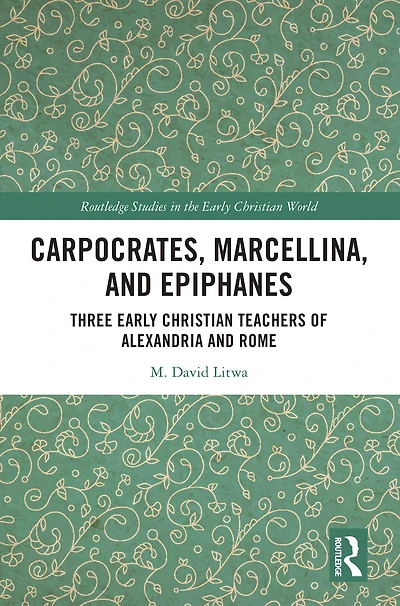 Carpocrates, Marcellina, and Epiphanes: Three Early Christian Teachers of Alexandria Rome