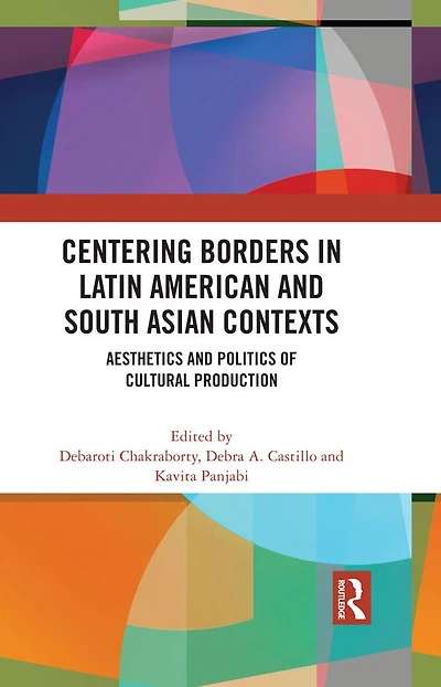 Centering Borders Latin American and South Asian Contexts: Aesthetics Politics of Cultural Production