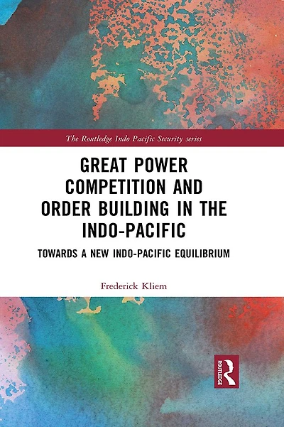 Great Power Competition and Order Building the Indo-Pacific: Towards a New Indo-Pacific Equilibrium
