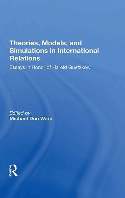 Theories, Models, And Simulations International Relations: Essays Research Honor Of Harold Guetzkow
