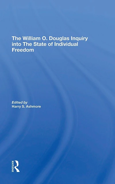 The William O. Douglas Inquiry Into State Of Individual Freedom
