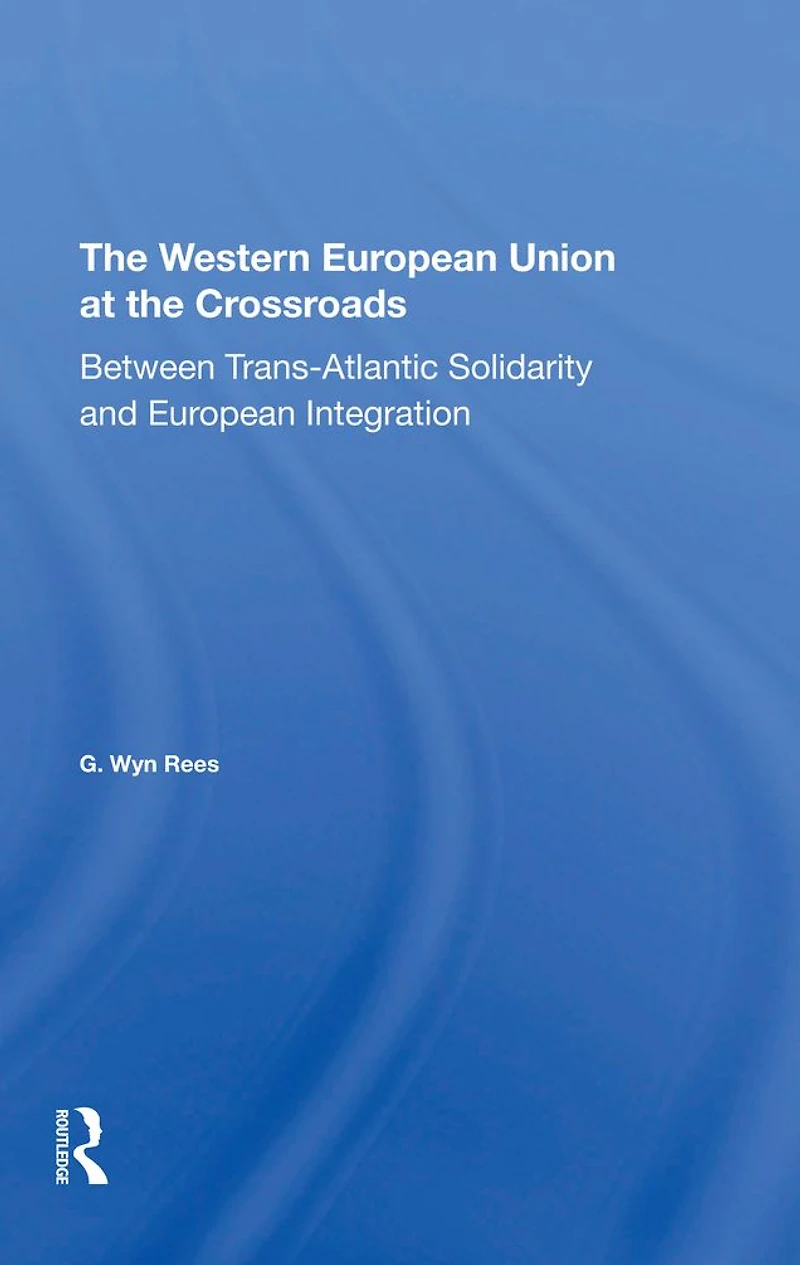 The Western European Union At Crossroads: Between Trans-atlantic Solidarity And Integration