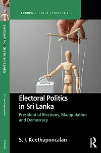 Electoral Politics Sri Lanka: Presidential Elections, Manipulation and Democracy