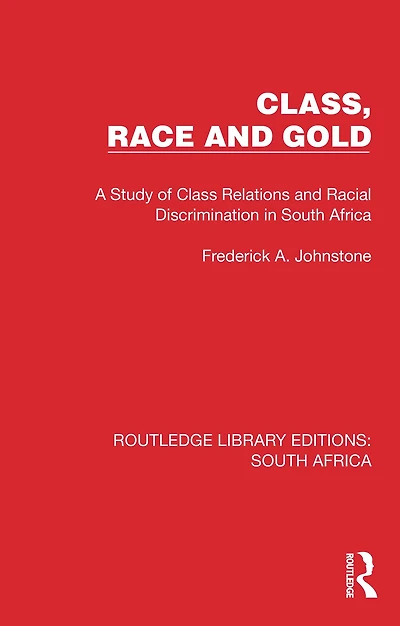 Class, Race and Gold: A Study of Class Relations Racial Discrimination South Africa