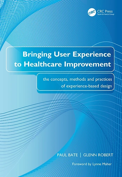 Bringing User Experience to Healthcare Improvement: The Concepts, Methods and Practices of Experience-Based Design