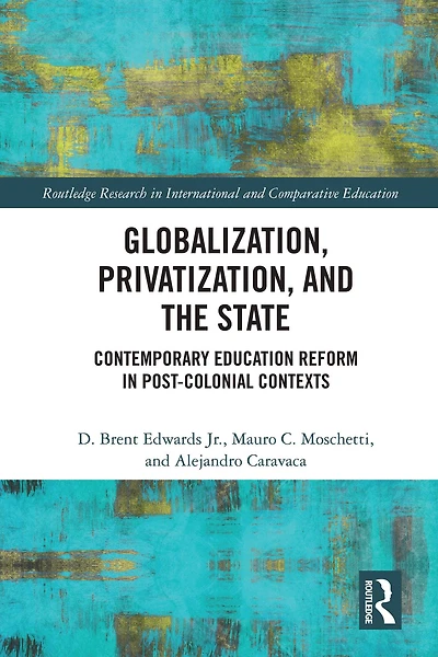 Globalization, Privatization, and the State: Contemporary Education Reform Post-Colonial Contexts