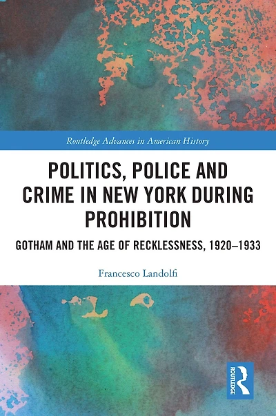 Politics, Police and Crime New York During Prohibition: Gotham the Age of Recklessness, 1920-1933