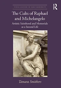 The Cults of Raphael and Michelangelo: Artistic Sainthood Memorials as a Second Life