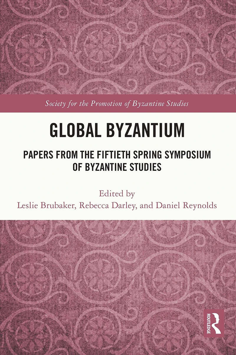 Global Byzantium: Papers from the Fiftieth Spring Symposium of Byzantine Studies