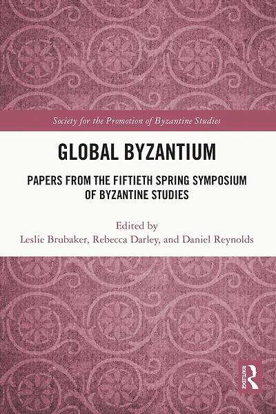 Global Byzantium: Papers from the Fiftieth Spring Symposium of Byzantine Studies