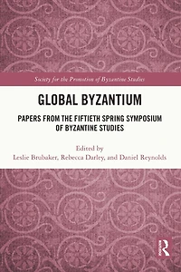 Global Byzantium: Papers from the Fiftieth Spring Symposium of Byzantine Studies